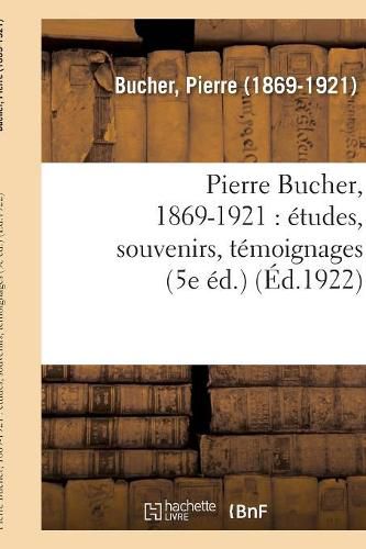 Cover image for Pierre Bucher, 1869-1921: Etudes, Souvenirs, Temoignages (5e Ed.)