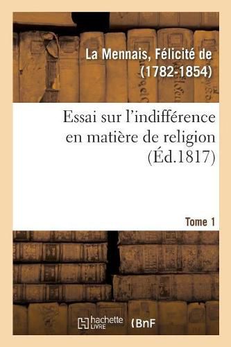 Essai Sur l'Indifference En Matiere de Religion. Tome 1