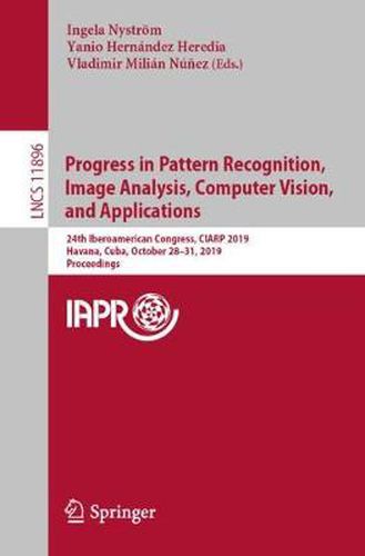 Cover image for Progress in Pattern Recognition, Image Analysis, Computer Vision, and Applications: 24th Iberoamerican Congress, CIARP 2019, Havana, Cuba, October 28-31, 2019, Proceedings