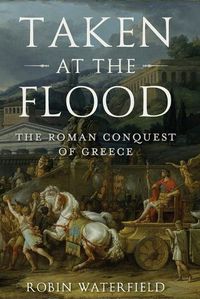 Cover image for Taken at the Flood: The Roman Conquest of Greece