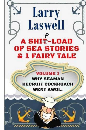 Cover image for A Ship-Load of Sea Stories & 1 Fairy Tale Volume 1: Why Seaman Recruit Cockroach Went AWOL