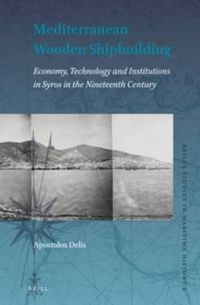 Cover image for Mediterranean Wooden Shipbuilding: Economy, Technology and Institutions in Syros in the Nineteenth Century