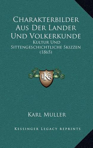 Charakterbilder Aus Der Lander Und Volkerkunde: Kultur Und Sittengeschichtliche Skizzen (1865)