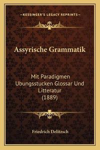 Cover image for Assyrische Grammatik: Mit Paradigmen Ubungsstucken Glossar Und Litteratur (1889)