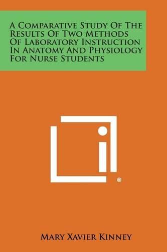 Cover image for A Comparative Study of the Results of Two Methods of Laboratory Instruction in Anatomy and Physiology for Nurse Students