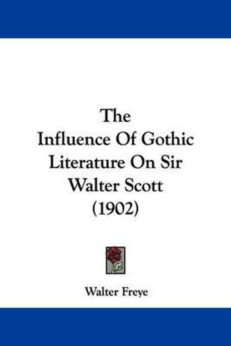 Cover image for The Influence of Gothic Literature on Sir Walter Scott (1902)