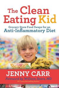 Cover image for The Clean-Eating Kid: Grocery Store Food Swaps for an Anti-Inflammatory Diet