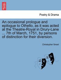 Cover image for An Occasional Prologue and Epilogue to Othello, as It Was Acted at the Theatre-Royal in Drury-Lane ... 7th of March, 1751, by Persons of Distinction for Their Diversion.