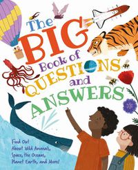 Cover image for The Big Book of Questions and Answers: Find out about Wild Animals, Space, the Oceans, Planet Earth, and More!