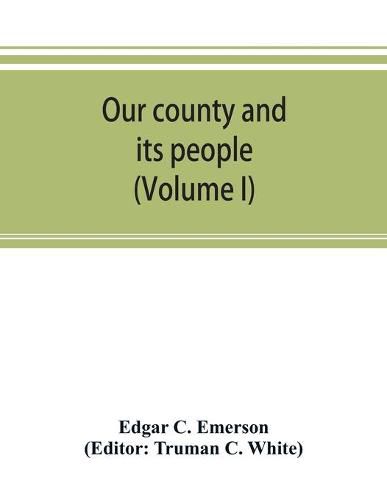 Cover image for Our county and its people. A descriptive work on Erie County, New York (Volume I)