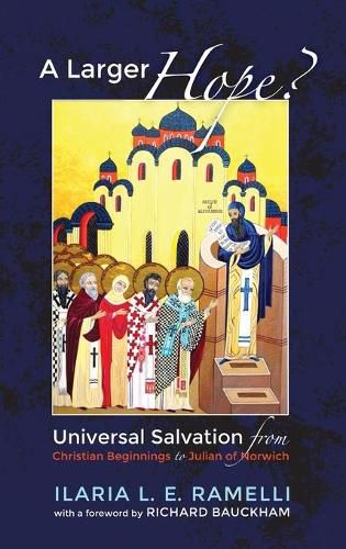 A Larger Hope?, Volume 1: Universal Salvation from Christian Beginnings to Julian of Norwich