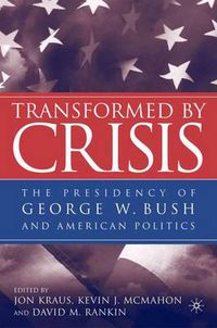 Cover image for Transformed by Crisis: The Presidency of George W. Bush and American Politics