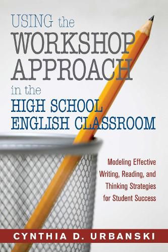 Cover image for Using the Workshop Approach in the High School English Classroom: Modeling Effective Writing, Reading, and Thinking Strategies for Student Success
