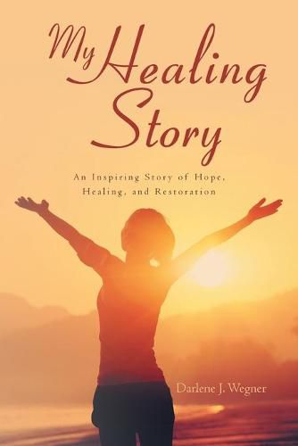 Cover image for My Healing Story: An Inspiring Story of Hope, Healing, and Restoration