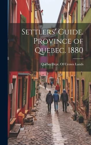 Cover image for Settlers' Guide. Province of Quebec. 1880