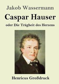 Cover image for Caspar Hauser oder Die Tragheit des Herzens (Grossdruck)