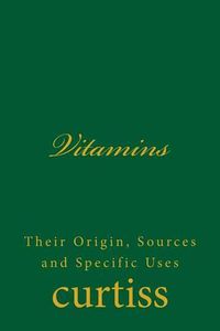 Cover image for Vitamins: Their Origin, Sources and Specific Uses