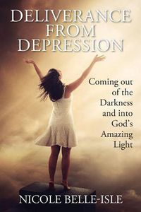 Cover image for Deliverance from Depression: Coming out of the Darkness and into God's Amazing Light