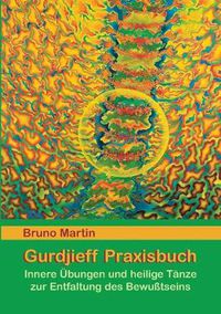 Cover image for Gurdjieff Praxisbuch: Innere UEbungen und heilige Tanze zur Entfaltung des Bewusstseins