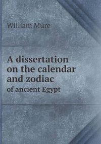 Cover image for A dissertation on the calendar and zodiac of ancient Egypt