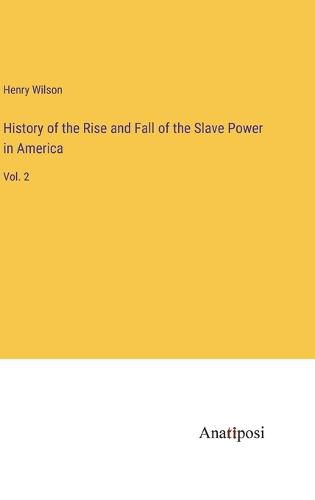 Cover image for History of the Rise and Fall of the Slave Power in America