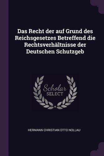 Cover image for Das Recht der auf Grund des Reichsgesetzes Betreffend die Rechtsverhaeltnisse der Deutschen Schutzgeb