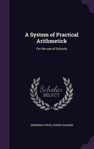 Cover image for A System of Practical Arithmetick: For the Use of Schools