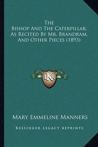 Cover image for The Bishop and the Caterpillar, as Recited by Mr. Brandram, and Other Pieces (1893)