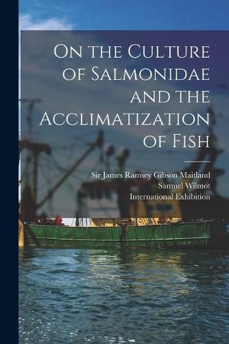 Cover image for On the Culture of Salmonidae and the Acclimatization of Fish [microform]