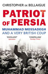 Cover image for Patriot of Persia: Muhammad Mossadegh and a Very British Coup