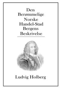 Cover image for Den Berommelige Norske Handel-Stad Bergens Beskrivelse