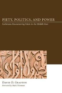 Cover image for Piety, Politics, and Power: Lutherans Encountering Islam in the Middle East