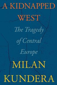 Cover image for A Kidnapped West: The Tragedy of Central Europe