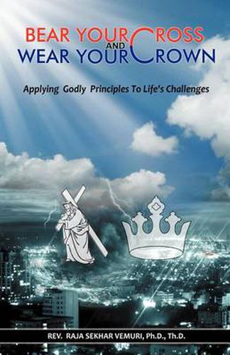 Cover image for Bear Your Cross & Wear Your Crown: Applying Godly Principles To Life's Challenges