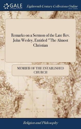 Cover image for Remarks on a Sermon of the Late Rev. John Wesley, Entitled "The Almost Christian