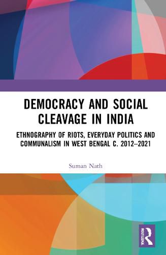 Cover image for Democracy and Social Cleavage in India: Ethnography of Riots, Everyday Politics and Communalism in West Bengal c. 2012-2021