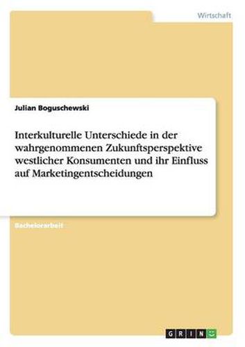 Cover image for Interkulturelle Unterschiede in der wahrgenommenen Zukunftsperspektive westlicher Konsumenten und ihr Einfluss auf Marketingentscheidungen