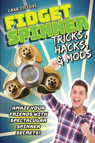 Cover image for Fidget Spinner Tricks, Hacks & Mods: Amaze Your Friends with Spectacular Spinner Secrets!