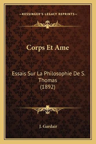 Corps Et AME: Essais Sur La Philosophie de S. Thomas (1892)