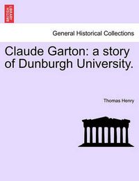 Cover image for Claude Garton: A Story of Dunburgh University.