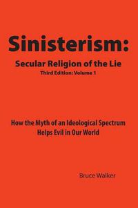 Cover image for Sinisterism: Secular Religion of the Lie: How the Myth of an Ideological Spectrum Helps Evil in Our World