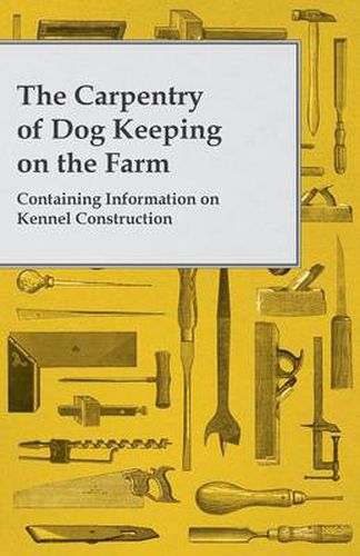 Cover image for The Carpentry of Dog Keeping on the Farm - Containing Information on Kennel Construction