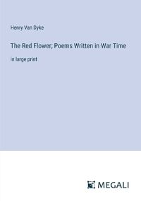 Cover image for The Red Flower; Poems Written in War Time