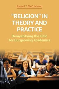 Cover image for 'Religion' in Theory and Practice: Demystifying the Field for Burgeoning Academics