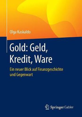 Cover image for Gold: Geld, Kredit, Ware: Ein Neuer Blick Auf Finanzgeschichte Und Gegenwart