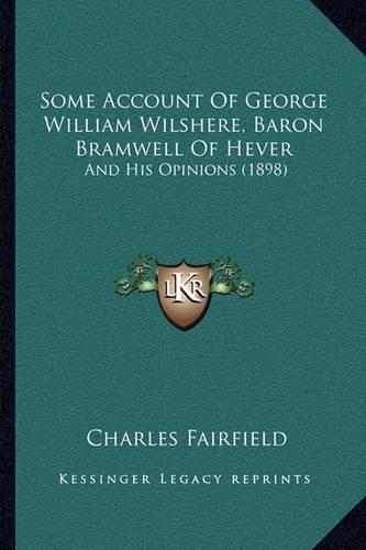 Some Account of George William Wilshere, Baron Bramwell of Hever: And His Opinions (1898)