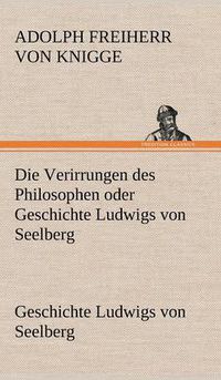 Cover image for Die Verirrungen Des Philosophen Oder Geschichte Ludwigs Von Seelberg