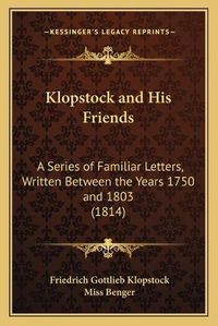 Cover image for Klopstock and His Friends: A Series of Familiar Letters, Written Between the Years 1750 and 1803 (1814)