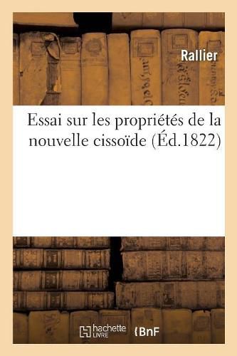 Cover image for Essai Sur Les Proprietes de la Nouvelle Cissoide, Et Sur Les Rapports de Cette Courbe: Tant Avec La Cissoide de Diocles, Qu'avec Un Grand Nombre d'Autres Courbes