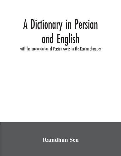 Cover image for A dictionary in Persian and English, with the pronunciation of Persian words in the Roman character